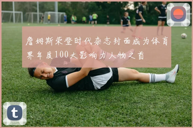 詹姆斯荣登时代杂志封面成为体育界年度100大影响力人物之首