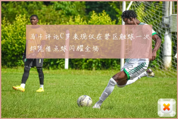 马卡评论C罗表现仅在禁区触球一次却凭借点球闪耀全场