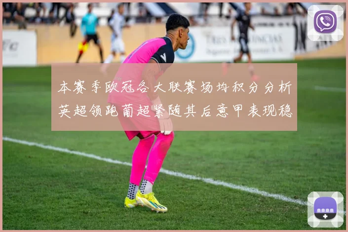 本赛季欧冠各大联赛场均积分分析英超领跑葡超紧随其后意甲表现稳健