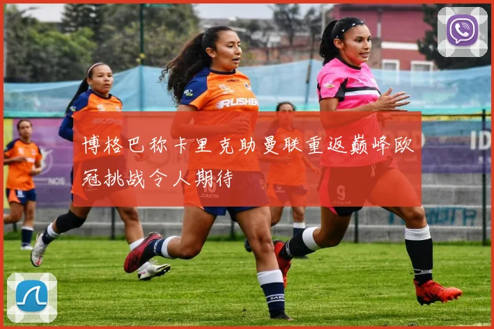 博格巴称卡里克助曼联重返巅峰欧冠挑战令人期待